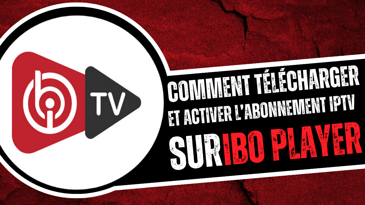 Comment télécharger et activer l’abonnement IPTV sur IBO Player 2024 ?