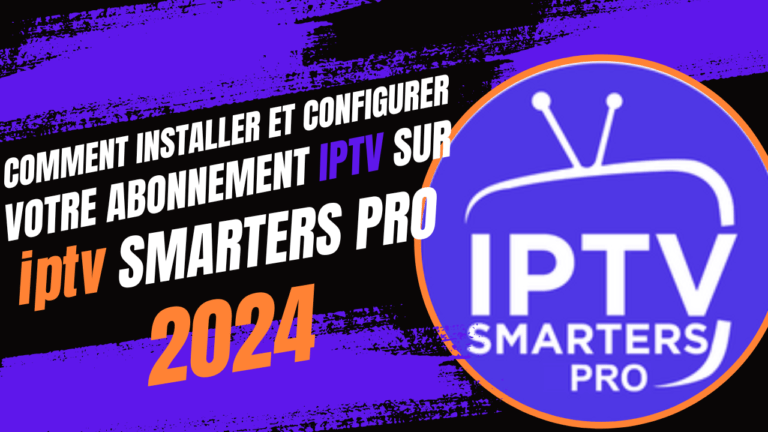 COMMENT INSTALLER ET CONFIGURER VOTRE ABONNEMENT IPTV SUR IPTV SMARTERS PRO 2024