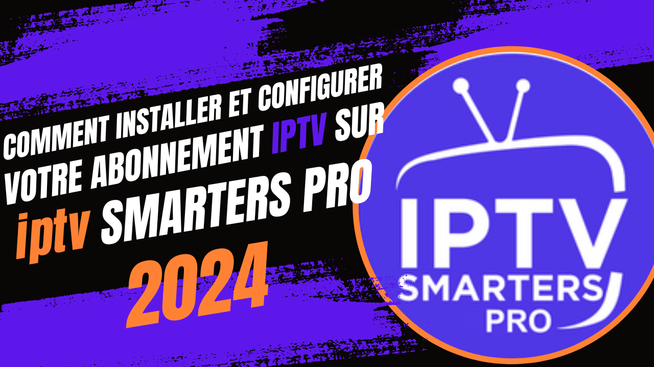 COMMENT INSTALLER ET CONFIGURER VOTRE ABONNEMENT IPTV SUR IPTV SMARTERS PRO 2024