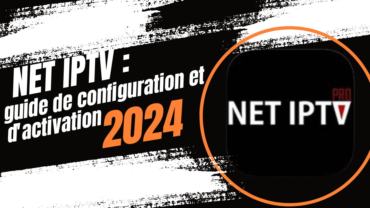 NET IPTV : guide de configuration et d’activation 2024