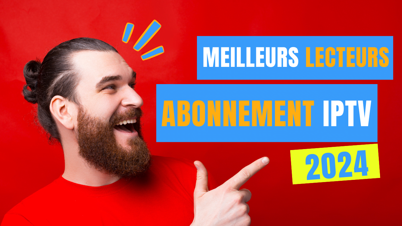 Meilleurs Lecteurs premium abonnement IPTV 2024